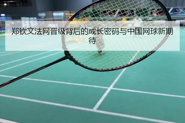 郑钦文法网晋级背后的成长密码与中国网球新期待